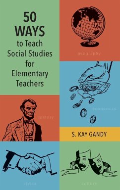 50 Ways to Teach Social Studies for Elementary Teachers - Gandy, S. Kay