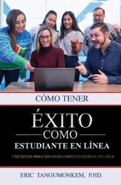 Cómo tener éxito como estudiante en línea: 7 secretos para triunfar como estudiante en línea - Tangumonkem, Eric