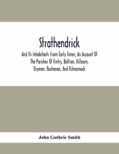 Strathendrick; And Its Inhabitants From Early Times; An Account Of The Parishes Of Fintry, Balfron, Killearn, Drymen, Buchanan, And Kilmarnock - Guthrie Smith, John