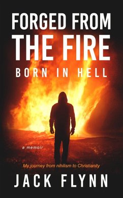 Forged From the Fire Born in Hell A Memoir My Journey From Nihilism to Christianity (eBook, ePUB) - Flynn, Jack