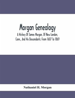 Morgan Genealogy; A History Of James Morgan, Of New London, Conn., And His Descendants; From 1607 To 1869 - H. Morgan, Nathaniel
