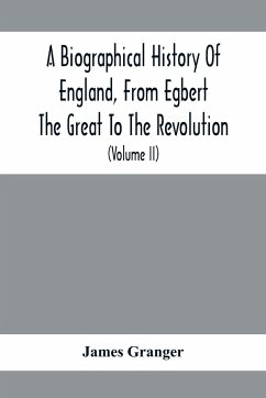 A Biographical History Of England, From Egbert The Great To The Revolution - Granger, James