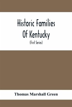 Historic Families Of Kentucky. With Special Reference To Stocks Immediately Derived From The Valley Of Virginia; Tracing In Detail Their Various Genealogical Connexions And Illustrating From Historic Sources Their Influence Upon The Political And Social D - Marshall Green, Thomas
