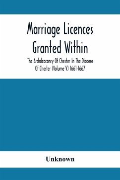 Marriage Licences Granted Within The Archdeaconry Of Chester In The Diocese Of Chester (Volume V) 1661-1667 - Unknown