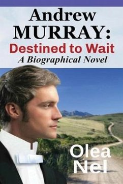 Andrew Murray: Destined to Wait: A Biographical Novel - Nel, Olea