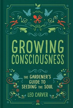 Growing Consciousness: The Gardener's Guide to Seeding the Soul (Gardening and Mindfulness, Natural Healing, Garden & Therapy) - Carver, Leo