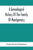 A Genealogical History Of The Family Of Montgomery; Including The Montgomery Pedigree