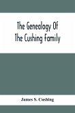 The Genealogy Of The Cushing Family, An Account Of The Ancestors And Descendants Of Matthew Cushing, Who Came To America In 1638