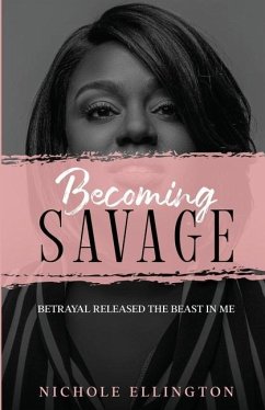 Becoming Savage: Betrayal Released The Beast In Me - Ellington, Nichole