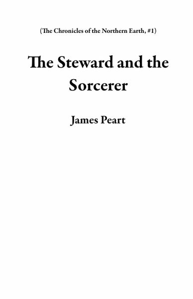 The Steward and the Sorcerer (The Chronicles of the Northern Earth, #1) (eBook, ePUB)