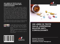 UN LIBRO DI TESTO SULLE COMPRESSE BILAYER ANTI-CONVULSIVANTI - Goswami, Raksha;Kumawat, Deepak;Manglavat, Shelendra Kumar