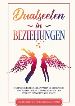 Dualseelen in Beziehungen: Woran Sie Ihren Seelenpartner erkennen, wie Sie ihn lieben und wann es an der Zeit ist, ihn gehen zu lassen - inkl. einfacher und effektiver Lebenskraftübungen - Blumenberg, Louise