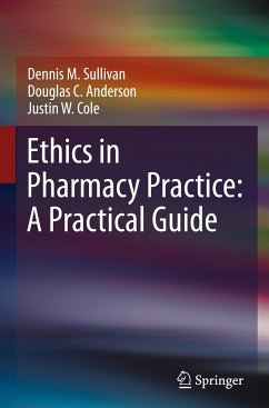 Ethics in Pharmacy Practice: A Practical Guide - Sullivan, Dennis M.;Anderson, Douglas C.;Cole, Justin W.