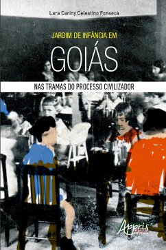 Jardim de Infância em Goiás: Nas Tramas do Processo Civilizador (eBook, ePUB) - Fonseca, Lara Cariny Celestino