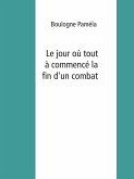Le jour où tout a commencé la fin d'un combat (eBook, ePUB) Le jour où tout a commencé la fin d'un combat (eBook, ePUB)
