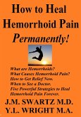How to Heal Hemorrhoid Pain Permanently! What Are Hemorrhoids? What Causes Hemorrhoid Pain? How to Get Relief Now. When to See a Doctor. Five Powerful Strategies to Heal Hemorrhoid Pain Forever. (eBook, ePUB) How to Heal Hemorrhoid Pain Permanently! What Are Hemorrhoids? What Causes Hemorrhoid Pain? How to Get Relief Now. When to See a Doctor. Five Powerful Strategies to Heal Hemorrhoid Pain Forever. (eBook, ePUB)