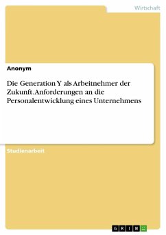 Die Generation Y als Arbeitnehmer der Zukunft. Anforderungen an die Personalentwicklung eines Unternehmens - Anonymous