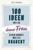 100 Ideen, wie du deiner Frau geben kannst, was sie braucht (eBook, ePUB)