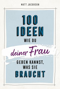 100 Ideen, wie du deiner Frau geben kannst, was sie braucht (eBook, ePUB) - Jacobson, Matt