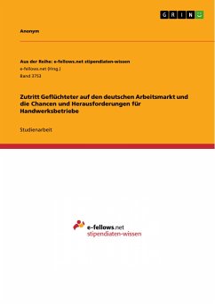 Zutritt Geflüchteter auf den deutschen Arbeitsmarkt und die Chancen und Herausforderungen für Handwerksbetriebe (eBook, PDF)