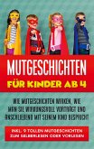 Mutgeschichten für Kinder ab 4: Wie Mutgeschichten wirken, wie man sie wirkungsvoll vorträgt und anschließend mit seinem Kind bespricht - inkl. 9 tollen Mutgeschichten zum Selberlesen oder Vorlesen (eBook, ePUB)