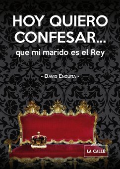 Hoy quiero confesar... que mi marido es el Rey (eBook, ePUB) - Enguita, David