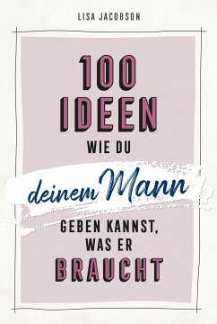 100 Ideen, wie du deinem Mann geben kannst, was er braucht (eBook, ePUB) - Jacobson, Lisa