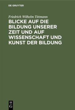 Blicke auf die Bildung unserer Zeit und auf Wissenschaft und Kunst der Bildung - Tittmann, Friedrich Wilhelm