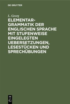 Elementargrammatik der englischen Sprache mit stufenweise eingelegten Uebersetzungen, Lesestücken und Sprechübungen - Georg, L.