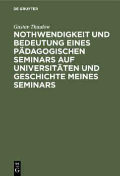 Nothwendigkeit und Bedeutung eines pädagogischen Seminars auf Universitäten und Geschichte meines Seminars - Thaulow, Gustav