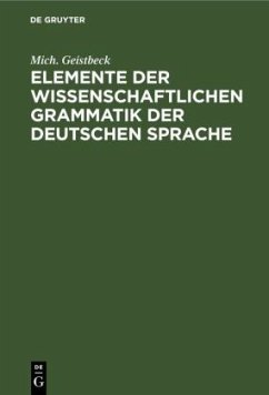 Elemente der wissenschaftlichen Grammatik der deutschen Sprache - Geistbeck, Mich.