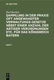 Sammlung in der Praxis oft angewandter Verwaltungs-Gesetze nebst einer Anzahl der artiger Verordnungen etc. für das Königreich Bayern