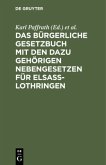 Das Bürgerliche Gesetzbuch mit den dazu gehörigen Nebengesetzen für Elsaß-Lothringen