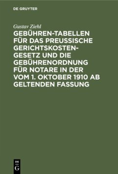 Gebühren-Tabellen für das Preussische Gerichtskostengesetz und die Gebührenordnung für Notare in der vom 1. Oktober 1910 ab geltenden Fassung - Ziehl, Gustav