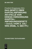 Das Gesetz über Kapitalabfindung an Stelle von Kriegsversorgung (Kapitalabfindungsgesetz ¿ A.K.G.) vom 3. Juli 1916 (RGBl. S. 680 ff.)