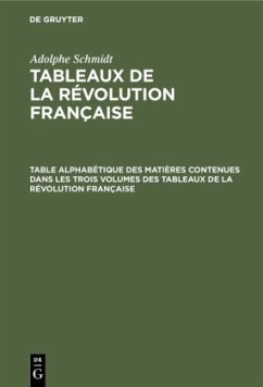 Table alphabétique des matières contenues dans les trois volumes des Tableaux de la révolution française - Schmidt, Adolphe