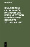 Civilprozeßordnung für das Deutsche Reich nebst den Einführungs-Gesetz vom 30. Januar 1877