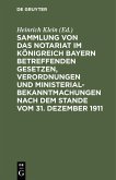 Sammlung von das Notariat im Königreich Bayern betreffenden Gesetzen, Verordnungen und Ministerialbekanntmachungen nach dem Stande vom 31. Dezember 1911