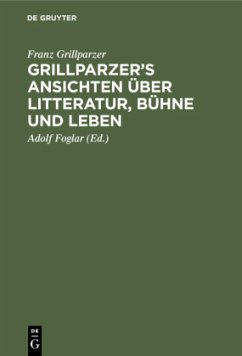 Grillparzer¿s Ansichten über Litteratur, Bühne und Leben - Grillparzer, Franz