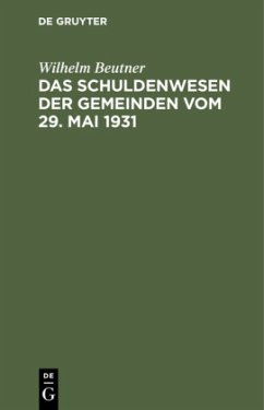 Das Schuldenwesen der Gemeinden vom 29. Mai 1931 - Beutner, Wilhelm