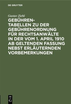 Gebühren-Tabellen zu der Gebührenordnung für Rechtsanwälte in der vom 1. April 1910 ab geltenden Fassung nebst erläuternden Vorbemerkungen - Ziehl, Gustav