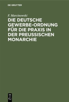 Die Deutsche Gewerbe-Ordnung für die Praxis in der Preussischen Monarchie - Marcinowski, F.