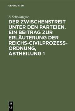 Der Zwischenstreit unter den Parteien. Ein Beitrag zur Erläuterung der Reichs-Civilprozeß-Ordnung, Abtheilung 1 - Schollmeyer, F.