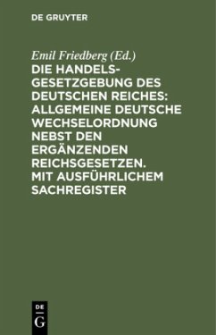 Die Handelsgesetzgebung des Deutschen Reiches: Allgemeine Deutsche Wechselordnung nebst den ergänzenden Reichsgesetzen. Mit ausführlichem Sachregister