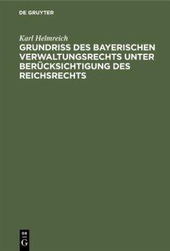 Grundriß des bayerischen Verwaltungsrechts unter Berücksichtigung des Reichsrechts - Helmreich, Karl