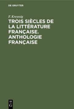 Trois siècles de la littérature française. Anthologie française - Kreyßig, F.