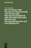 Die Tätigkeit der Polizei in Strafsachen auf Grund der Reichsjustizgesetze und des Preußischen Rechts für Polizeiverwalter und Polizeibeamte
