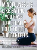 Mindfulness Is Like Eating - You Have to Actually Do It to Get the Benefits (eBook, ePUB)
