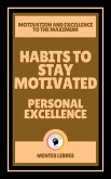 Habits to Stay Motivated - Personal Excellence (eBook, ePUB) Habits to Stay Motivated - Personal Excellence (eBook, ePUB)