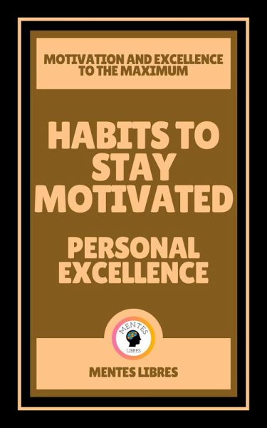 Habits to Stay Motivated - Personal Excellence (eBook, ePUB) Habits to Stay Motivated - Personal Excellence (eBook, ePUB)